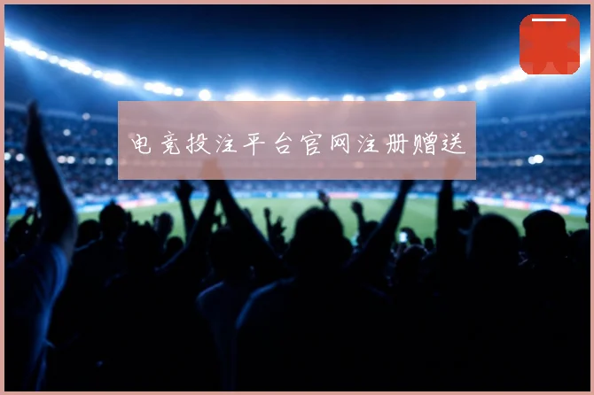 电竞投注平台官网注册赠送