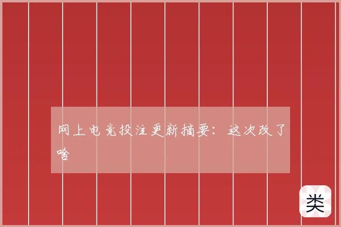 网上电竞投注更新摘要：这次改了啥